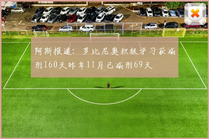 阿斯报道：罗比尼奥积极学习获减刑160天昨年11月已减刑69天