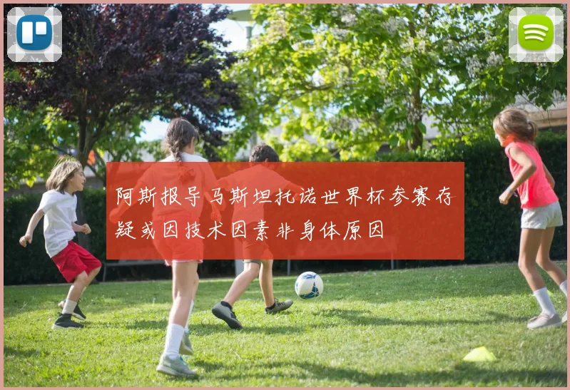 阿斯报导马斯坦托诺世界杯参赛存疑或因技术因素非身体原因